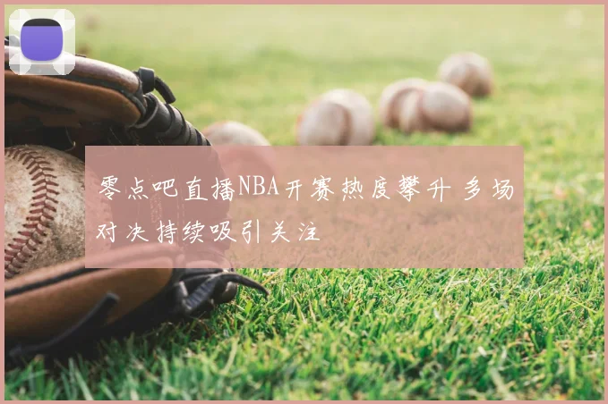 零点吧直播NBA开赛热度攀升 多场对决持续吸引关注